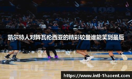 凯尔特人对阵瓦伦西亚的精彩较量谁能笑到最后